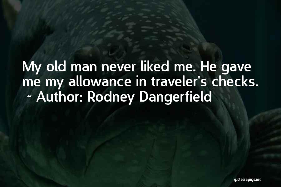 Rodney Dangerfield Quotes: My Old Man Never Liked Me. He Gave Me My Allowance In Traveler's Checks.