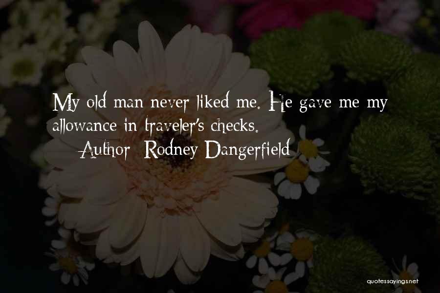 Rodney Dangerfield Quotes: My Old Man Never Liked Me. He Gave Me My Allowance In Traveler's Checks.