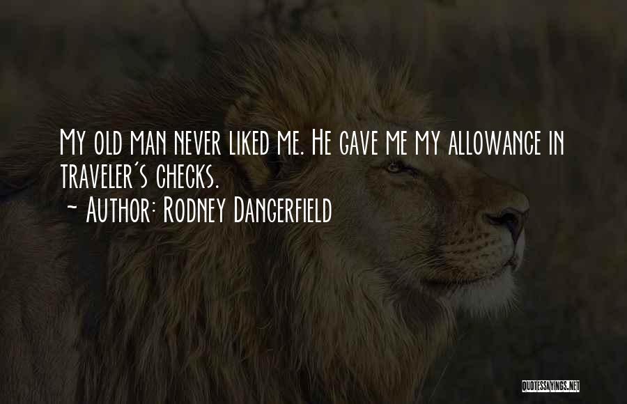 Rodney Dangerfield Quotes: My Old Man Never Liked Me. He Gave Me My Allowance In Traveler's Checks.