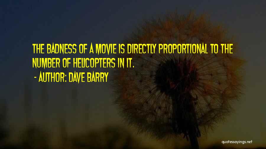 Dave Barry Quotes: The Badness Of A Movie Is Directly Proportional To The Number Of Helicopters In It.