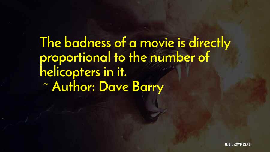 Dave Barry Quotes: The Badness Of A Movie Is Directly Proportional To The Number Of Helicopters In It.