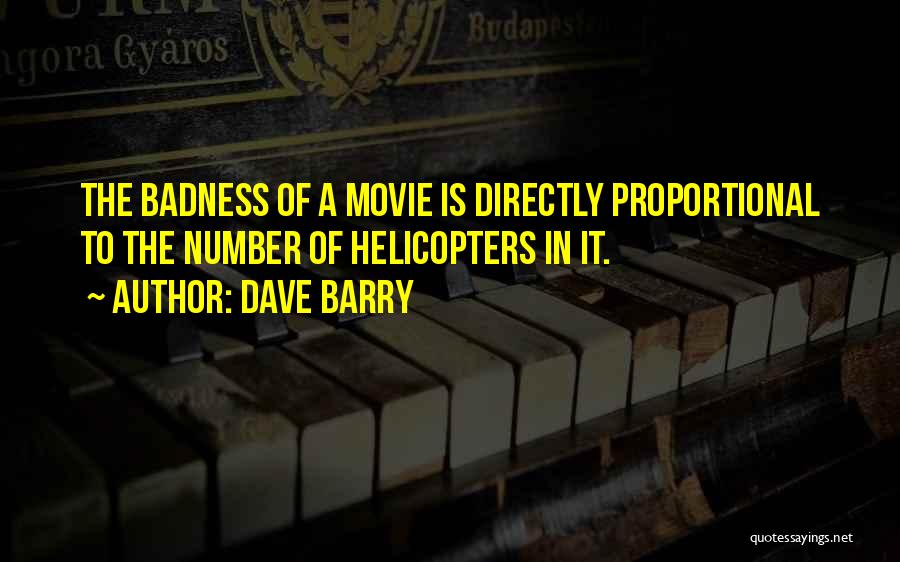 Dave Barry Quotes: The Badness Of A Movie Is Directly Proportional To The Number Of Helicopters In It.