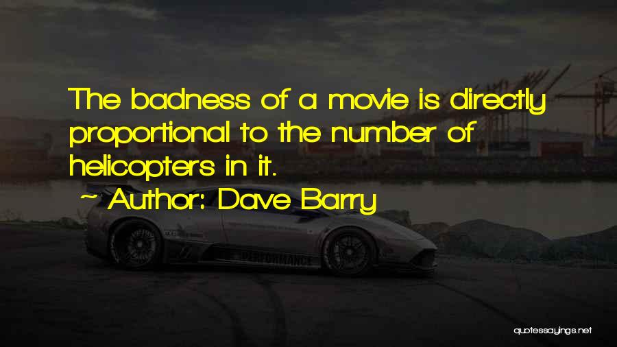 Dave Barry Quotes: The Badness Of A Movie Is Directly Proportional To The Number Of Helicopters In It.