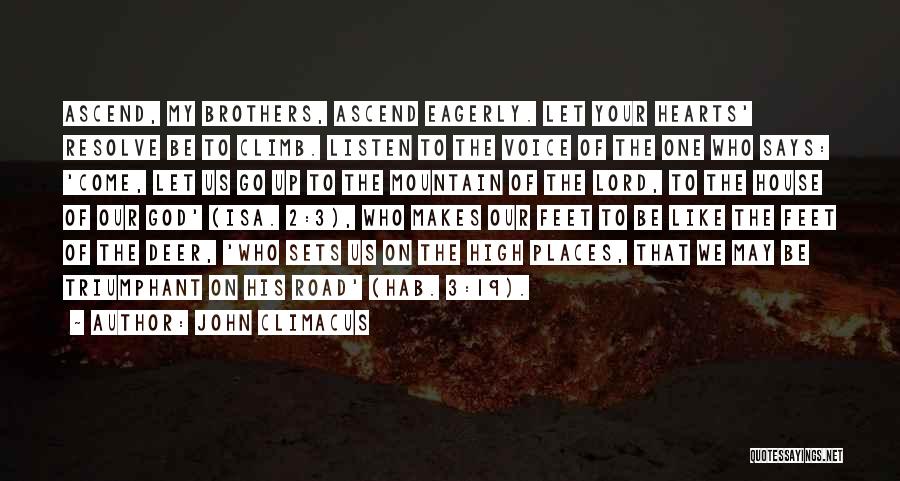 John Climacus Quotes: Ascend, My Brothers, Ascend Eagerly. Let Your Hearts' Resolve Be To Climb. Listen To The Voice Of The One Who