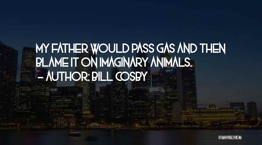 Bill Cosby Quotes: My Father Would Pass Gas And Then Blame It On Imaginary Animals.