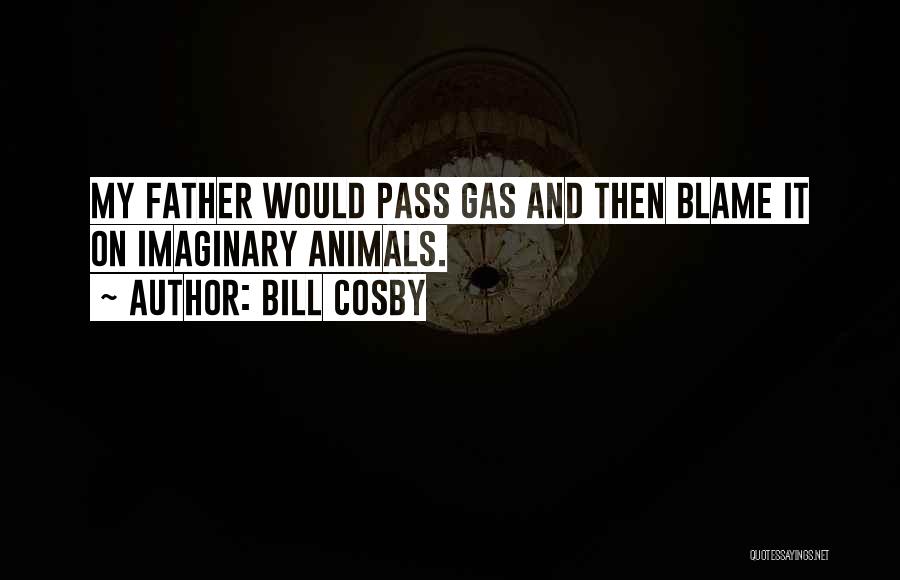 Bill Cosby Quotes: My Father Would Pass Gas And Then Blame It On Imaginary Animals.