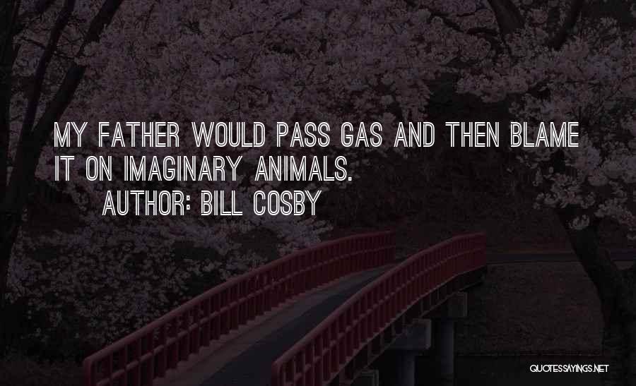 Bill Cosby Quotes: My Father Would Pass Gas And Then Blame It On Imaginary Animals.