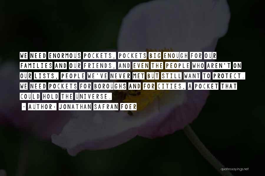 Jonathan Safran Foer Quotes: We Need Enormous Pockets, Pockets Big Enough For Our Families And Our Friends, And Even The People Who Aren't On