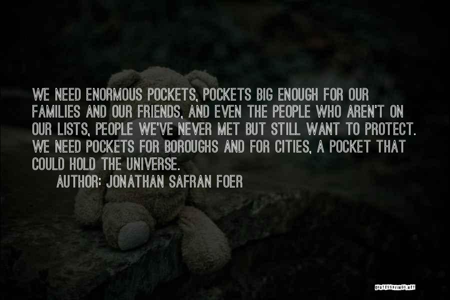 Jonathan Safran Foer Quotes: We Need Enormous Pockets, Pockets Big Enough For Our Families And Our Friends, And Even The People Who Aren't On