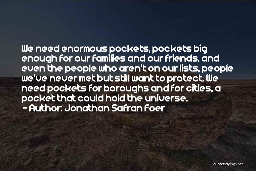 Jonathan Safran Foer Quotes: We Need Enormous Pockets, Pockets Big Enough For Our Families And Our Friends, And Even The People Who Aren't On