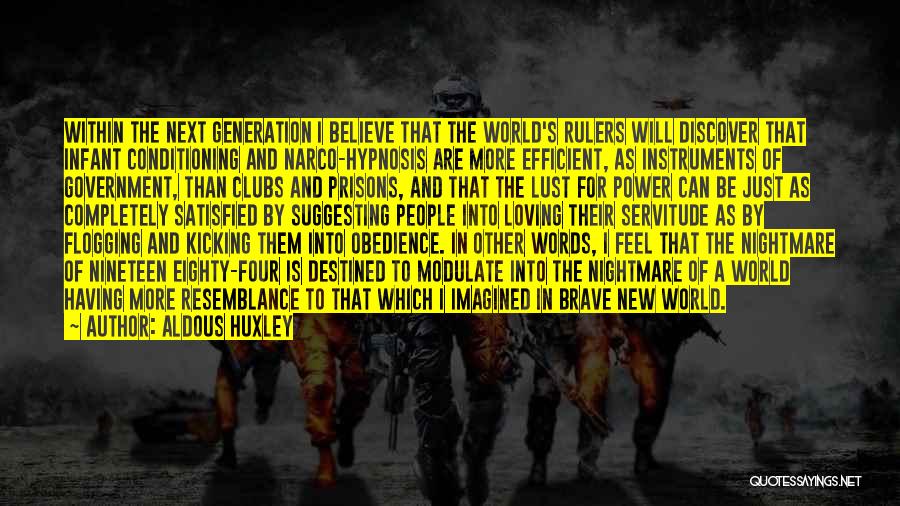 Aldous Huxley Quotes: Within The Next Generation I Believe That The World's Rulers Will Discover That Infant Conditioning And Narco-hypnosis Are More Efficient,