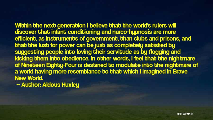 Aldous Huxley Quotes: Within The Next Generation I Believe That The World's Rulers Will Discover That Infant Conditioning And Narco-hypnosis Are More Efficient,