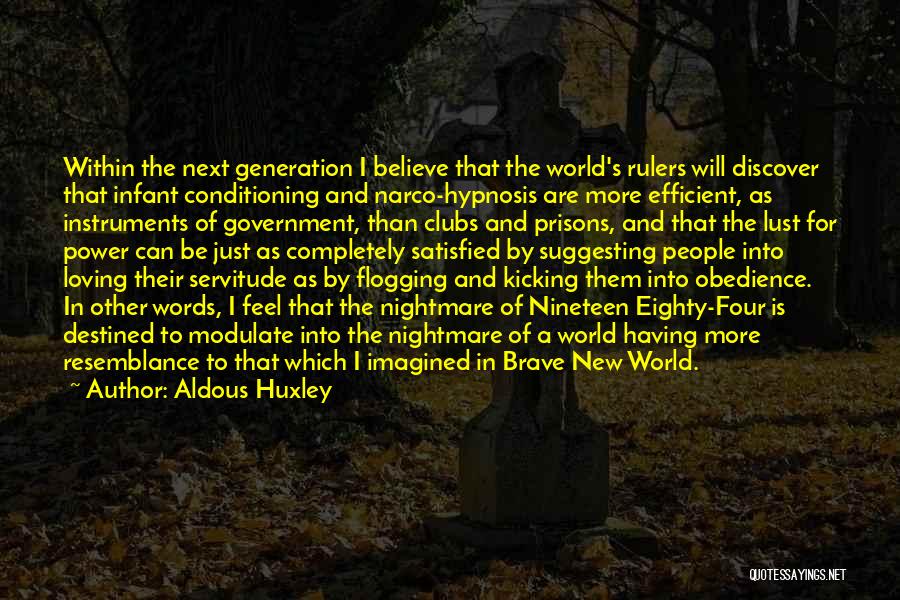 Aldous Huxley Quotes: Within The Next Generation I Believe That The World's Rulers Will Discover That Infant Conditioning And Narco-hypnosis Are More Efficient,