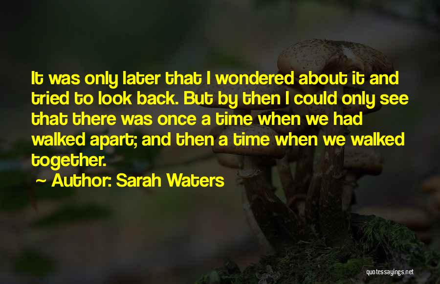 Sarah Waters Quotes: It Was Only Later That I Wondered About It And Tried To Look Back. But By Then I Could Only