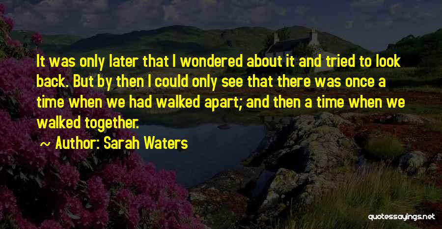 Sarah Waters Quotes: It Was Only Later That I Wondered About It And Tried To Look Back. But By Then I Could Only