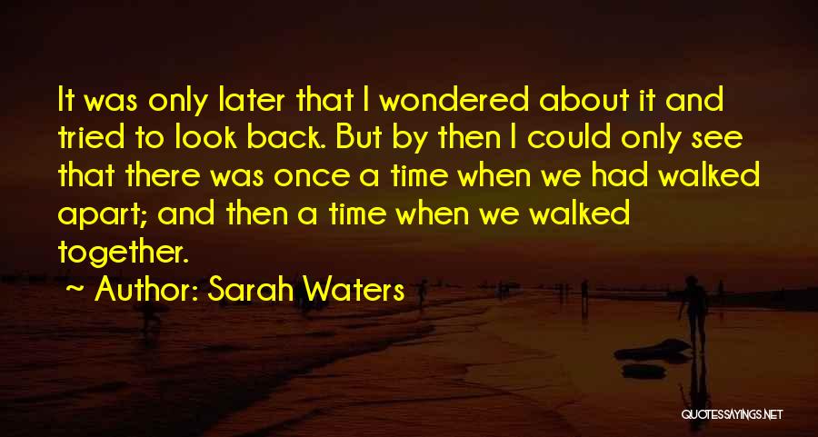 Sarah Waters Quotes: It Was Only Later That I Wondered About It And Tried To Look Back. But By Then I Could Only