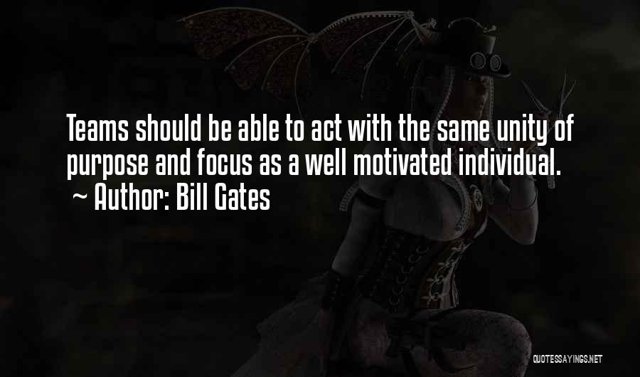 Bill Gates Quotes: Teams Should Be Able To Act With The Same Unity Of Purpose And Focus As A Well Motivated Individual.