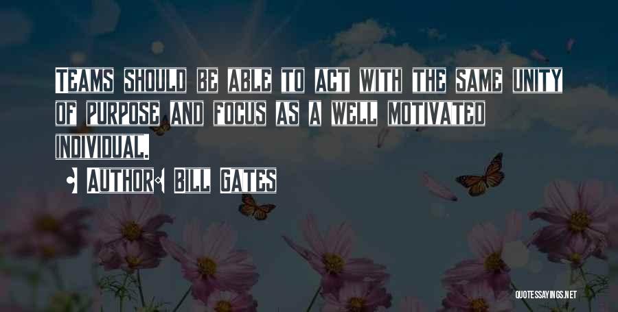 Bill Gates Quotes: Teams Should Be Able To Act With The Same Unity Of Purpose And Focus As A Well Motivated Individual.