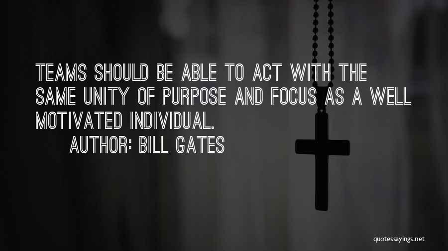 Bill Gates Quotes: Teams Should Be Able To Act With The Same Unity Of Purpose And Focus As A Well Motivated Individual.