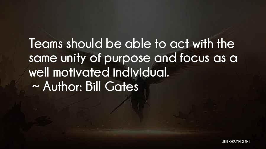 Bill Gates Quotes: Teams Should Be Able To Act With The Same Unity Of Purpose And Focus As A Well Motivated Individual.