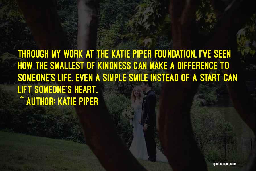 Katie Piper Quotes: Through My Work At The Katie Piper Foundation, I've Seen How The Smallest Of Kindness Can Make A Difference To