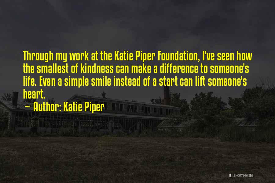 Katie Piper Quotes: Through My Work At The Katie Piper Foundation, I've Seen How The Smallest Of Kindness Can Make A Difference To