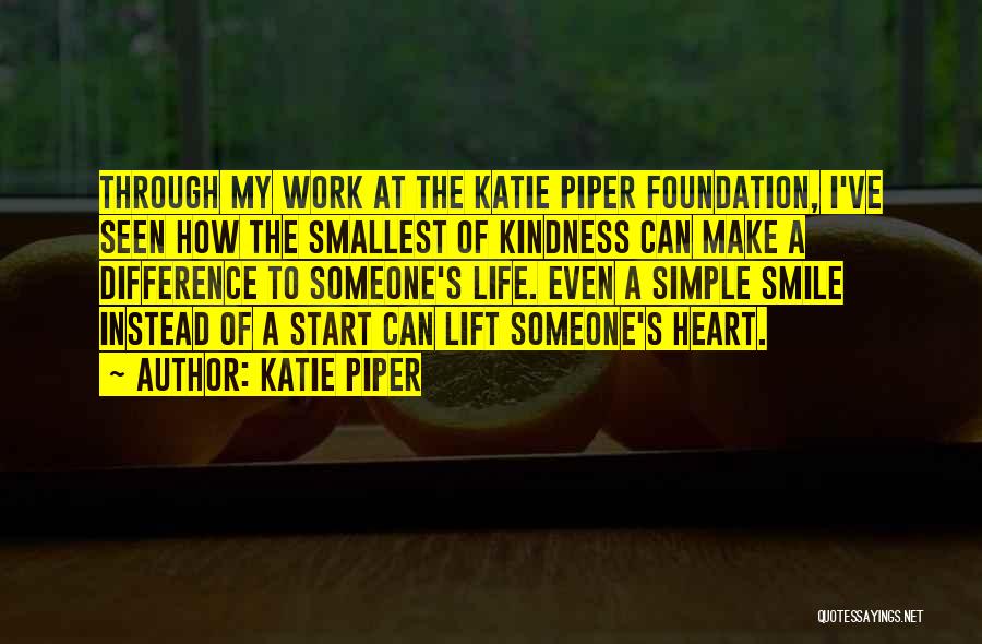 Katie Piper Quotes: Through My Work At The Katie Piper Foundation, I've Seen How The Smallest Of Kindness Can Make A Difference To