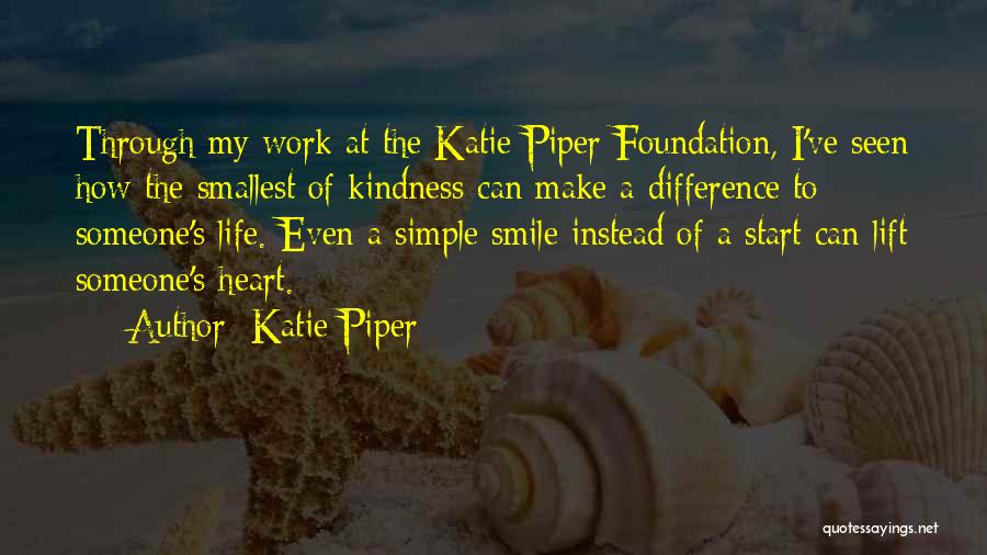 Katie Piper Quotes: Through My Work At The Katie Piper Foundation, I've Seen How The Smallest Of Kindness Can Make A Difference To