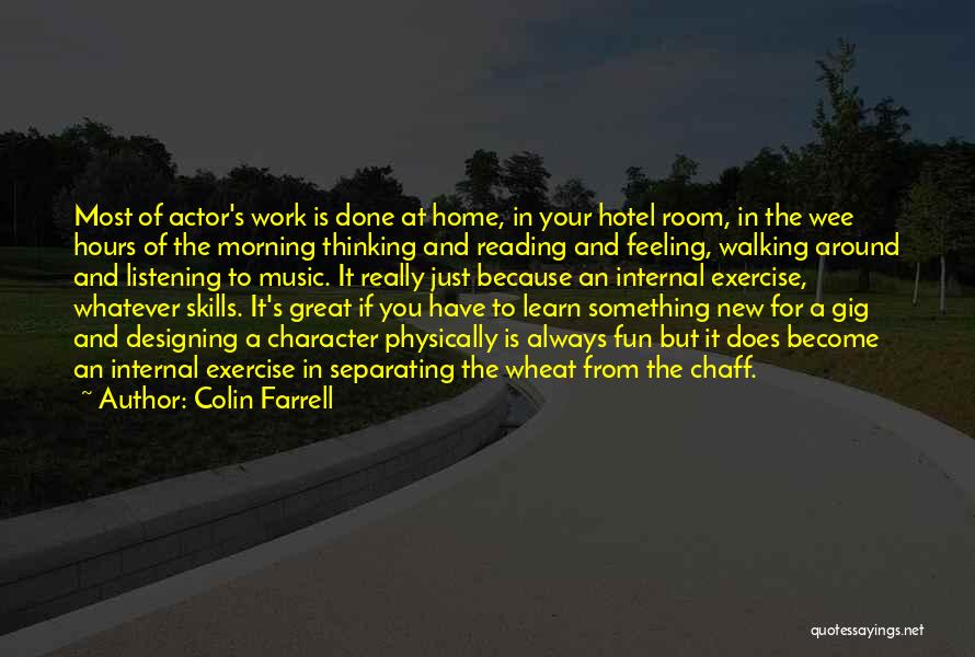 Colin Farrell Quotes: Most Of Actor's Work Is Done At Home, In Your Hotel Room, In The Wee Hours Of The Morning Thinking