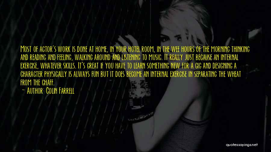 Colin Farrell Quotes: Most Of Actor's Work Is Done At Home, In Your Hotel Room, In The Wee Hours Of The Morning Thinking