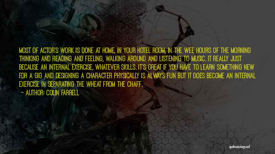 Colin Farrell Quotes: Most Of Actor's Work Is Done At Home, In Your Hotel Room, In The Wee Hours Of The Morning Thinking