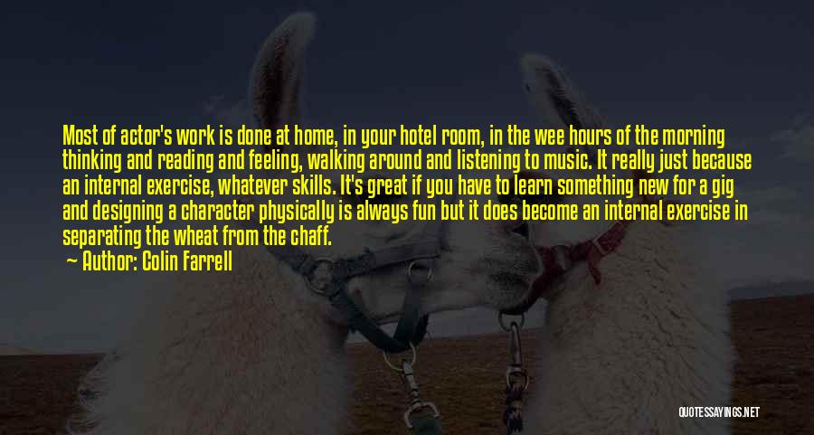 Colin Farrell Quotes: Most Of Actor's Work Is Done At Home, In Your Hotel Room, In The Wee Hours Of The Morning Thinking