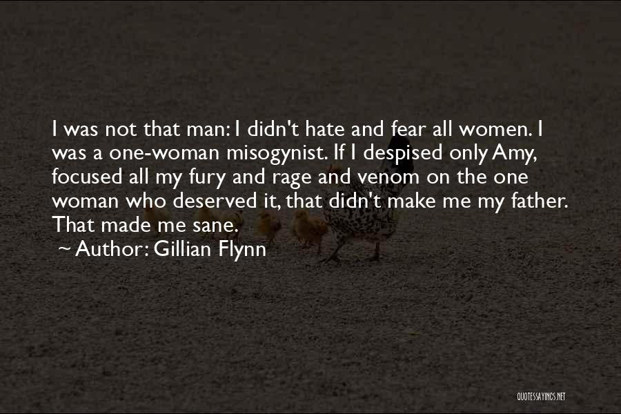 Gillian Flynn Quotes: I Was Not That Man: I Didn't Hate And Fear All Women. I Was A One-woman Misogynist. If I Despised