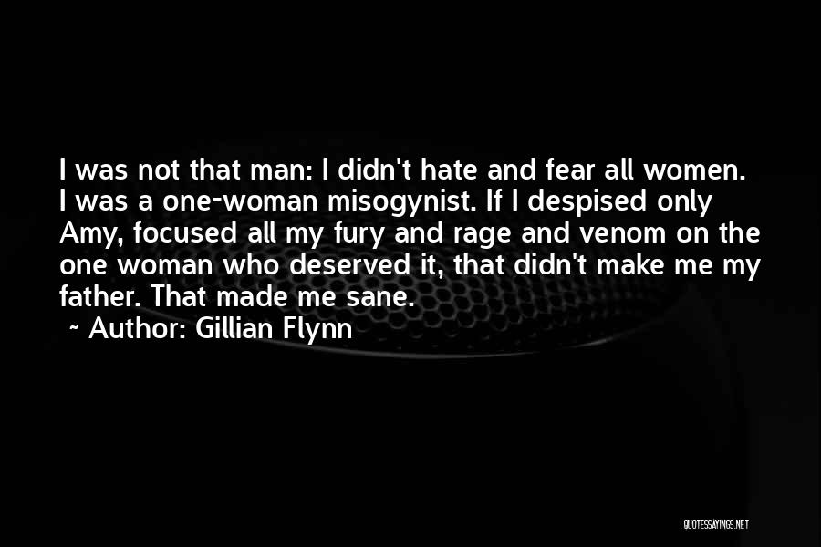 Gillian Flynn Quotes: I Was Not That Man: I Didn't Hate And Fear All Women. I Was A One-woman Misogynist. If I Despised