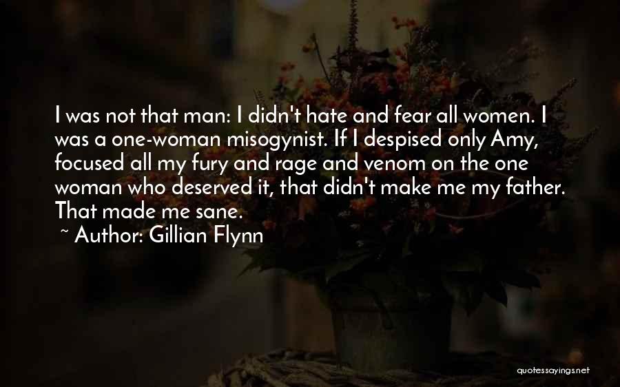 Gillian Flynn Quotes: I Was Not That Man: I Didn't Hate And Fear All Women. I Was A One-woman Misogynist. If I Despised