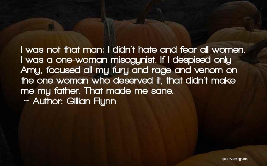 Gillian Flynn Quotes: I Was Not That Man: I Didn't Hate And Fear All Women. I Was A One-woman Misogynist. If I Despised