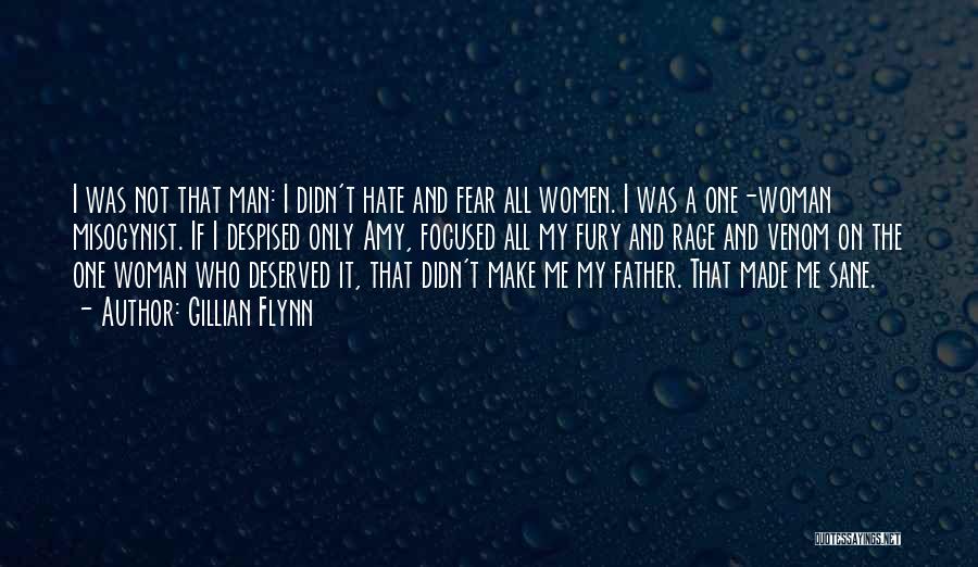 Gillian Flynn Quotes: I Was Not That Man: I Didn't Hate And Fear All Women. I Was A One-woman Misogynist. If I Despised