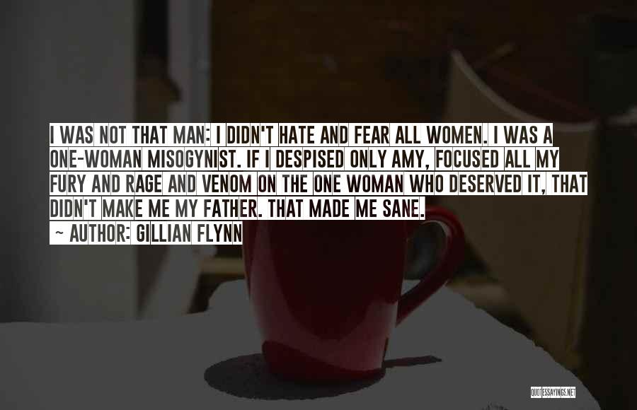 Gillian Flynn Quotes: I Was Not That Man: I Didn't Hate And Fear All Women. I Was A One-woman Misogynist. If I Despised