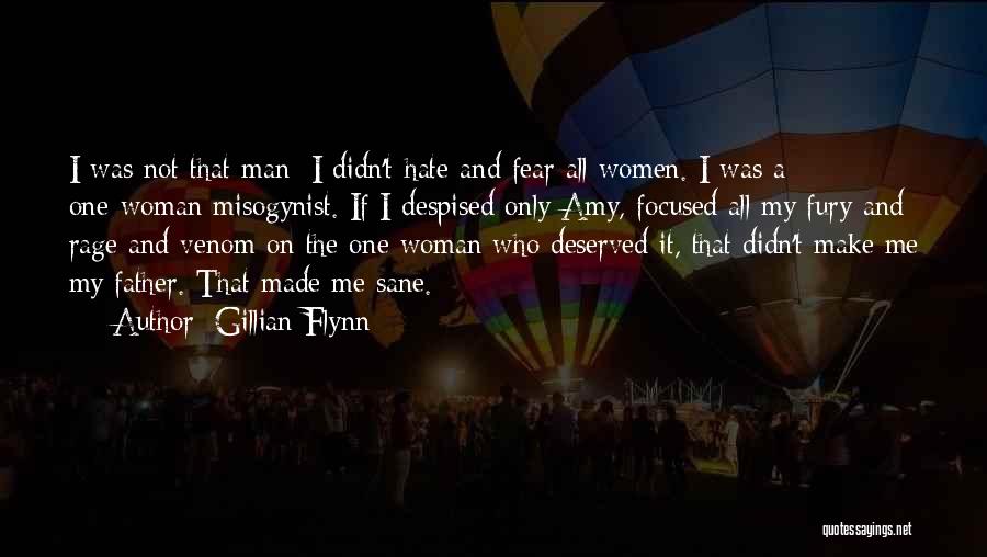 Gillian Flynn Quotes: I Was Not That Man: I Didn't Hate And Fear All Women. I Was A One-woman Misogynist. If I Despised