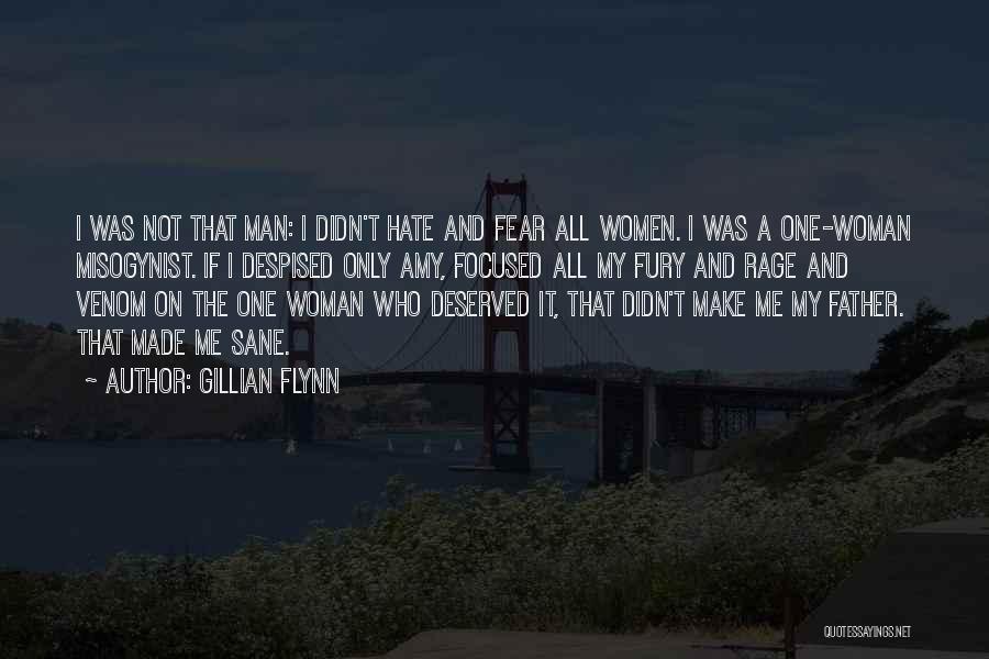 Gillian Flynn Quotes: I Was Not That Man: I Didn't Hate And Fear All Women. I Was A One-woman Misogynist. If I Despised