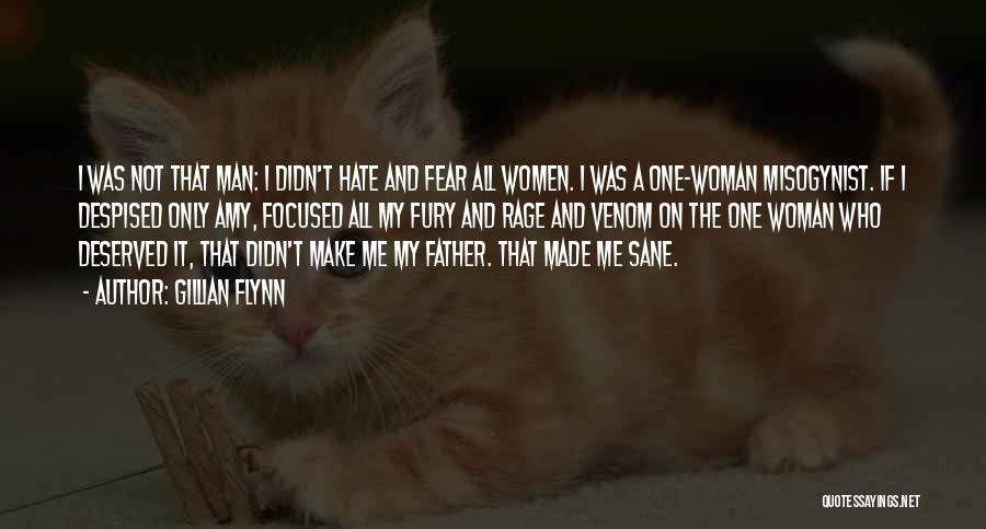 Gillian Flynn Quotes: I Was Not That Man: I Didn't Hate And Fear All Women. I Was A One-woman Misogynist. If I Despised