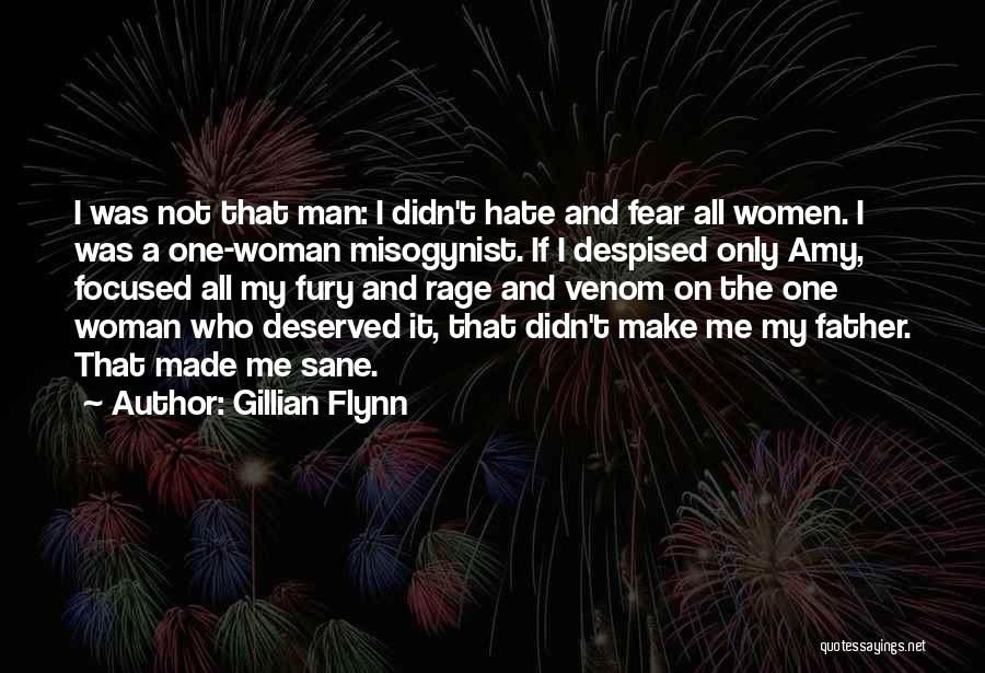 Gillian Flynn Quotes: I Was Not That Man: I Didn't Hate And Fear All Women. I Was A One-woman Misogynist. If I Despised