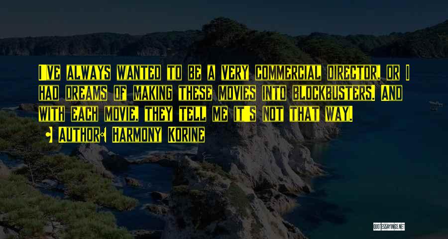 Harmony Korine Quotes: I've Always Wanted To Be A Very Commercial Director, Or I Had Dreams Of Making These Movies Into Blockbusters. And