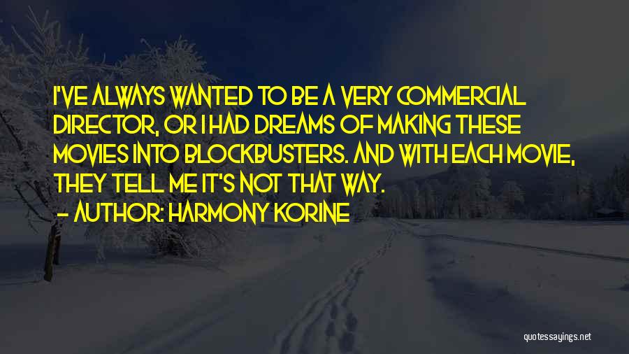 Harmony Korine Quotes: I've Always Wanted To Be A Very Commercial Director, Or I Had Dreams Of Making These Movies Into Blockbusters. And