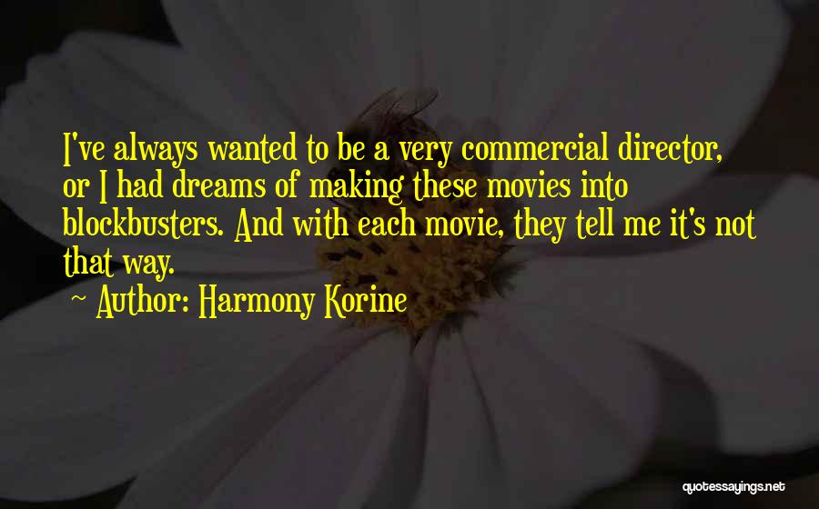 Harmony Korine Quotes: I've Always Wanted To Be A Very Commercial Director, Or I Had Dreams Of Making These Movies Into Blockbusters. And