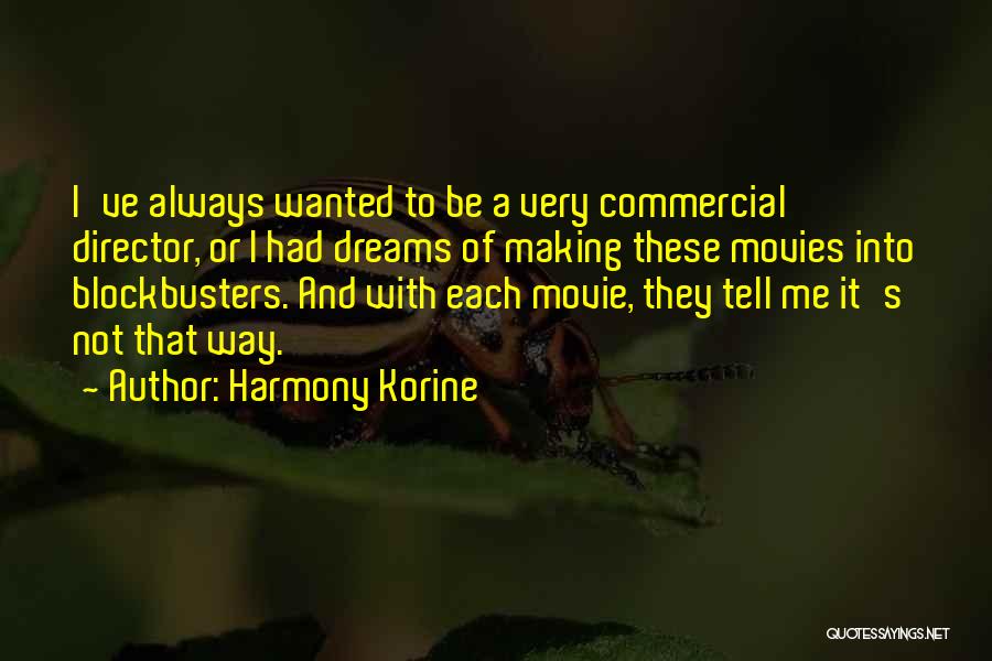 Harmony Korine Quotes: I've Always Wanted To Be A Very Commercial Director, Or I Had Dreams Of Making These Movies Into Blockbusters. And