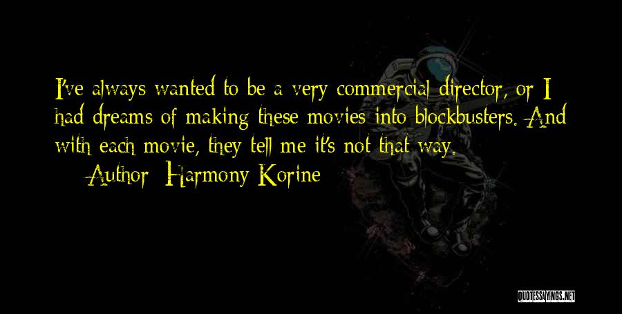 Harmony Korine Quotes: I've Always Wanted To Be A Very Commercial Director, Or I Had Dreams Of Making These Movies Into Blockbusters. And