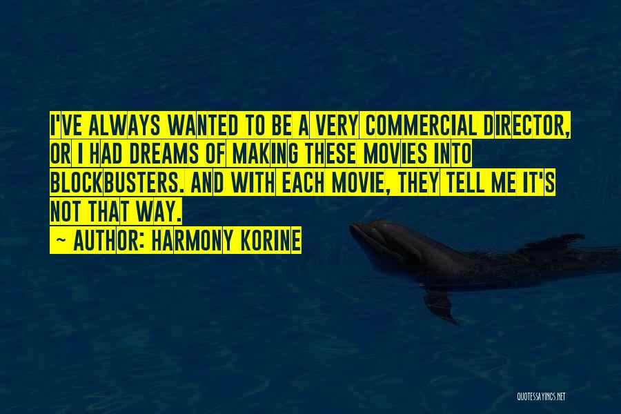 Harmony Korine Quotes: I've Always Wanted To Be A Very Commercial Director, Or I Had Dreams Of Making These Movies Into Blockbusters. And