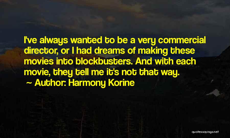 Harmony Korine Quotes: I've Always Wanted To Be A Very Commercial Director, Or I Had Dreams Of Making These Movies Into Blockbusters. And