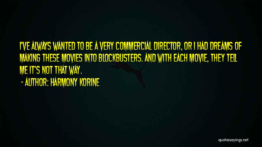 Harmony Korine Quotes: I've Always Wanted To Be A Very Commercial Director, Or I Had Dreams Of Making These Movies Into Blockbusters. And